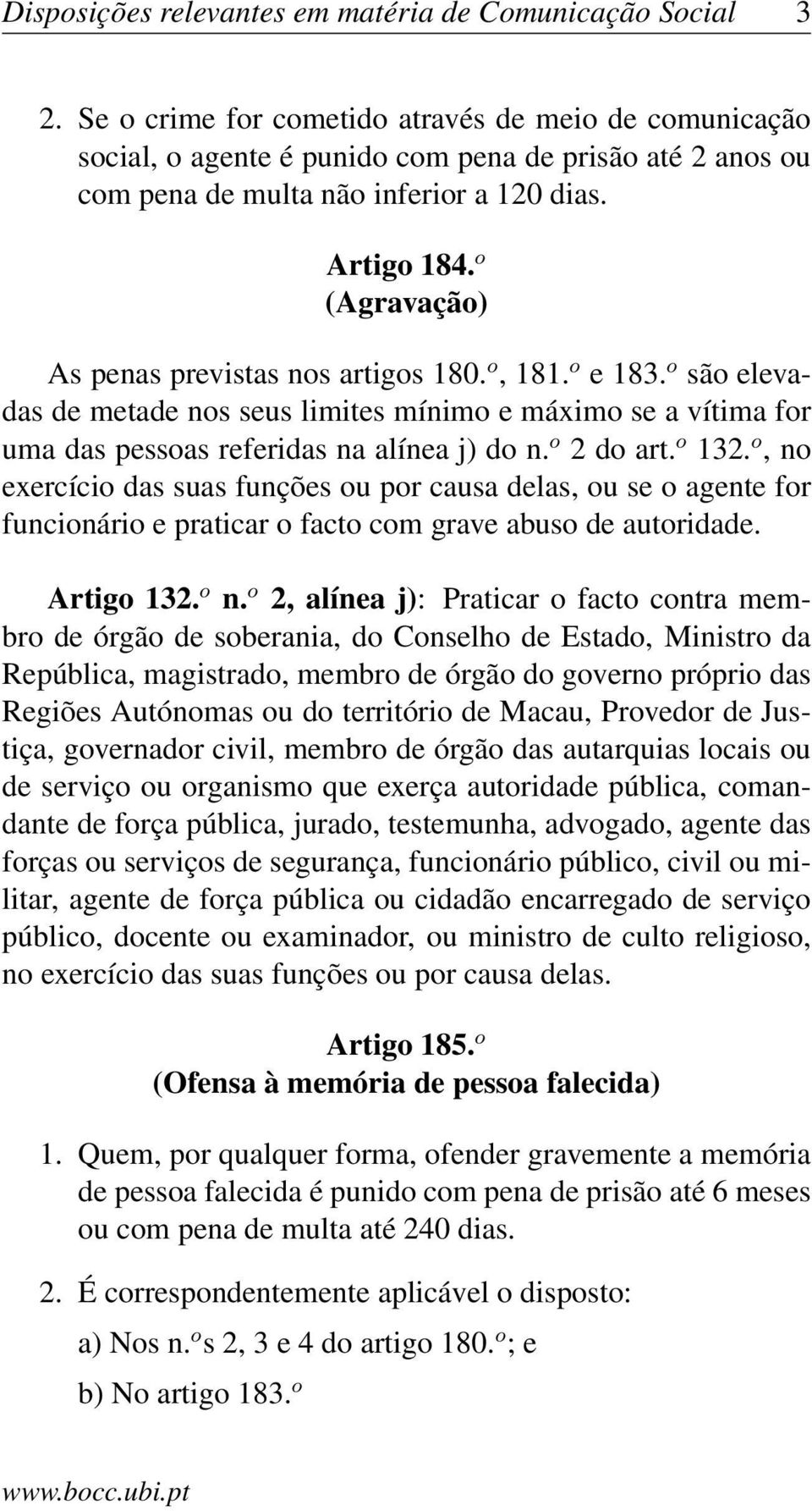 o (Agravação) As penas previstas nos artigos 180. o, 181. o e 183. o são elevadas de metade nos seus limites mínimo e máximo se a vítima for uma das pessoas referidas na alínea j) do n. o 2 do art.