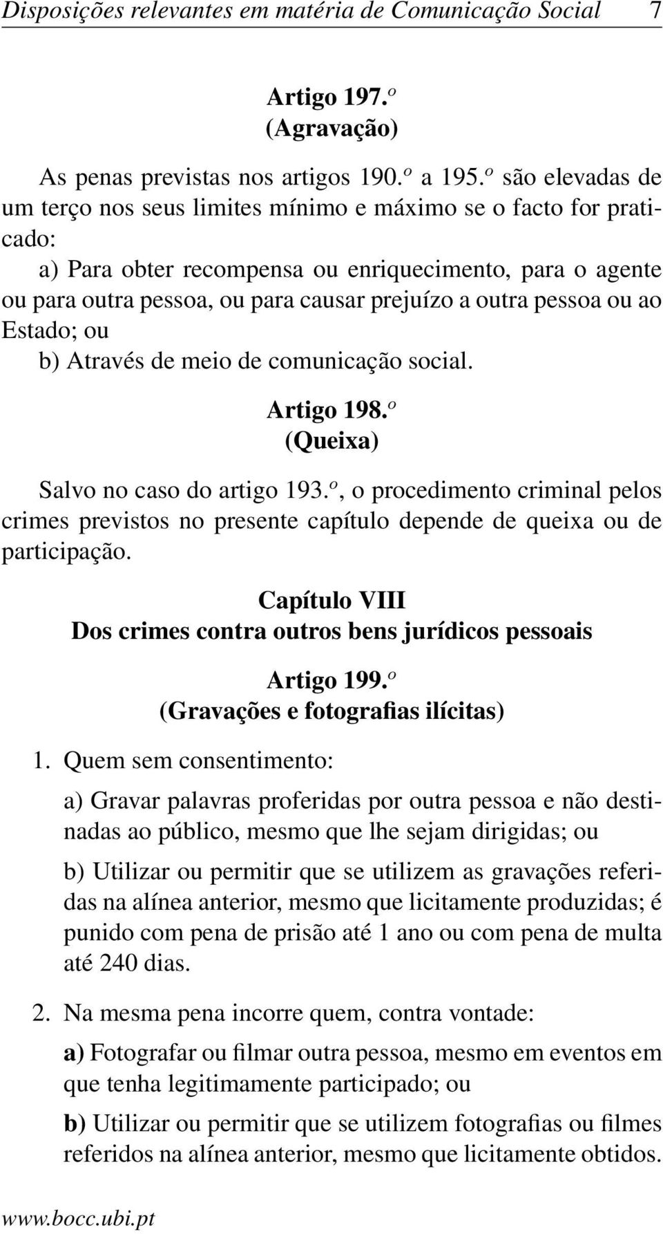 pessoa ou ao Estado; ou b) Através de meio de comunicação social. Artigo 198. o (Queixa) Salvo no caso do artigo 193.