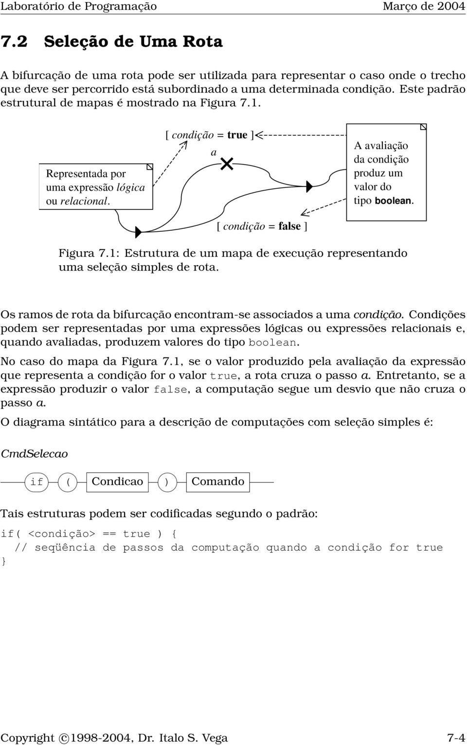 [ condição = true ] a [ condição = false ] A avaliação da condição produz um valor do tipo boolean. Figura 7.1: Estrutura de um mapa de execução representando uma seleção simples de rota.