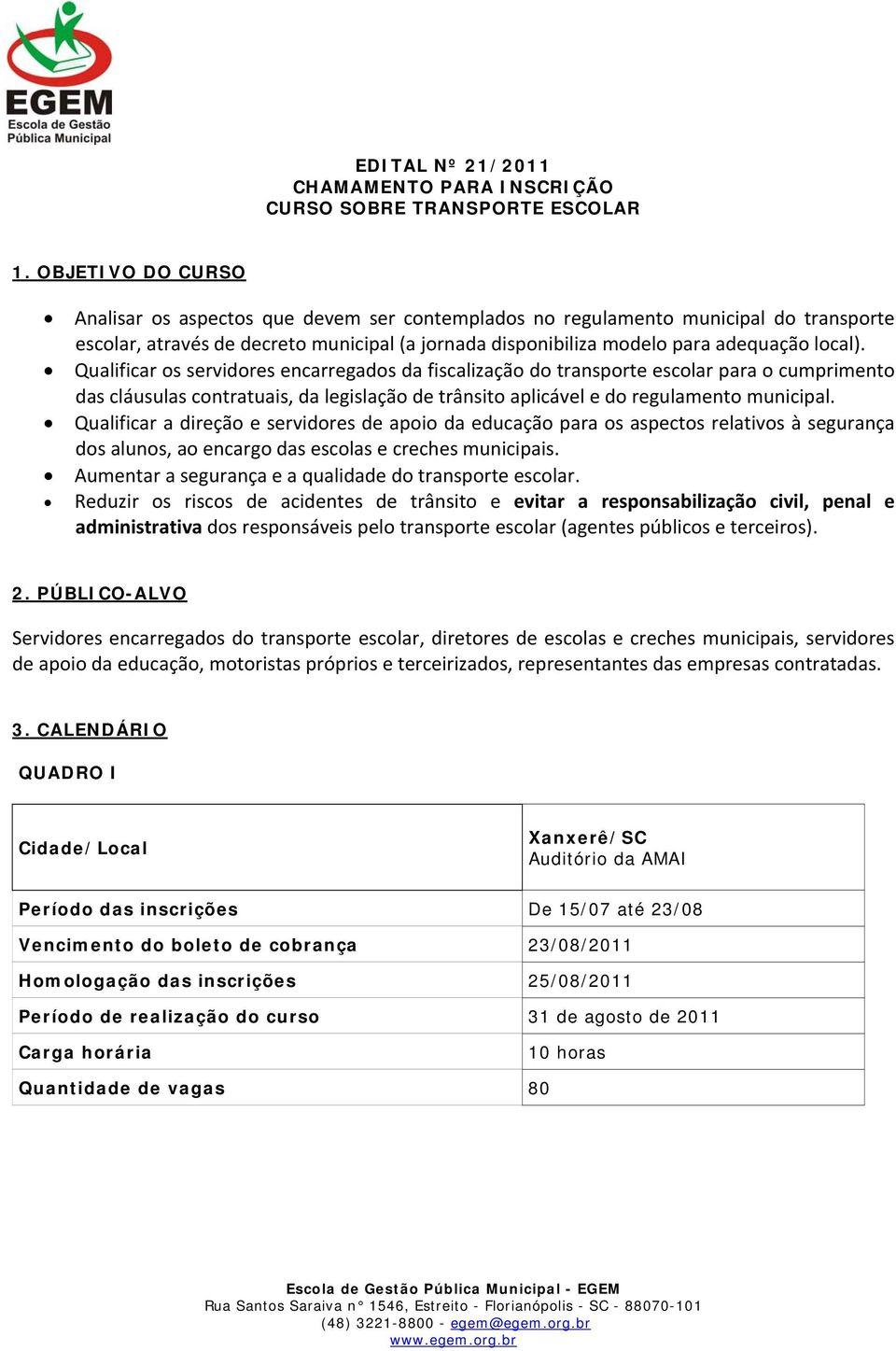 Qualificar os servidores encarregados da fiscalização do transporte escolar para o cumprimento das cláusulas contratuais, da legislação de trânsito aplicável e do regulamento municipal.