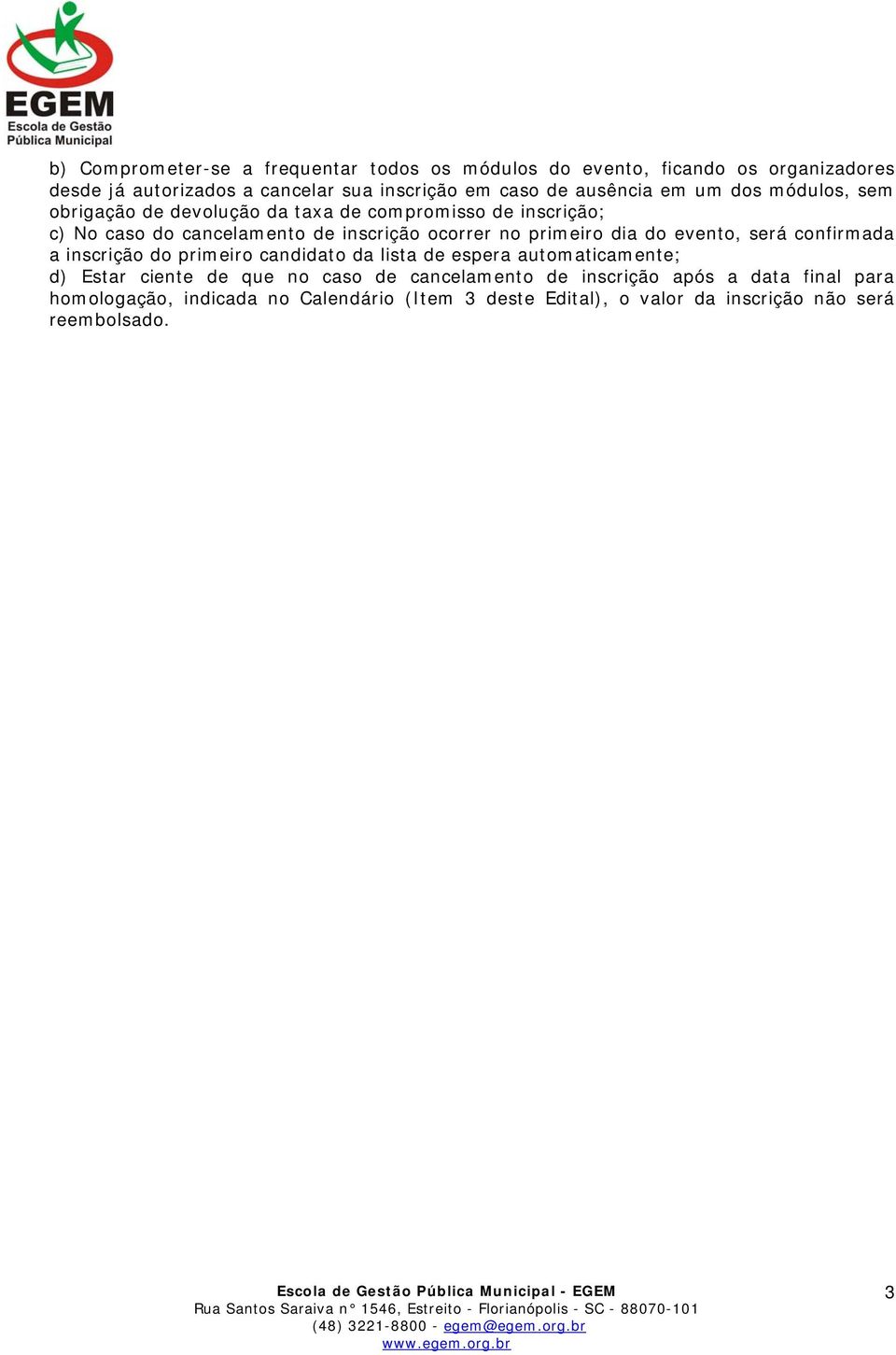 primeiro dia do evento, será confirmada a inscrição do primeiro candidato da lista de espera automaticamente; d) Estar ciente de que no caso de