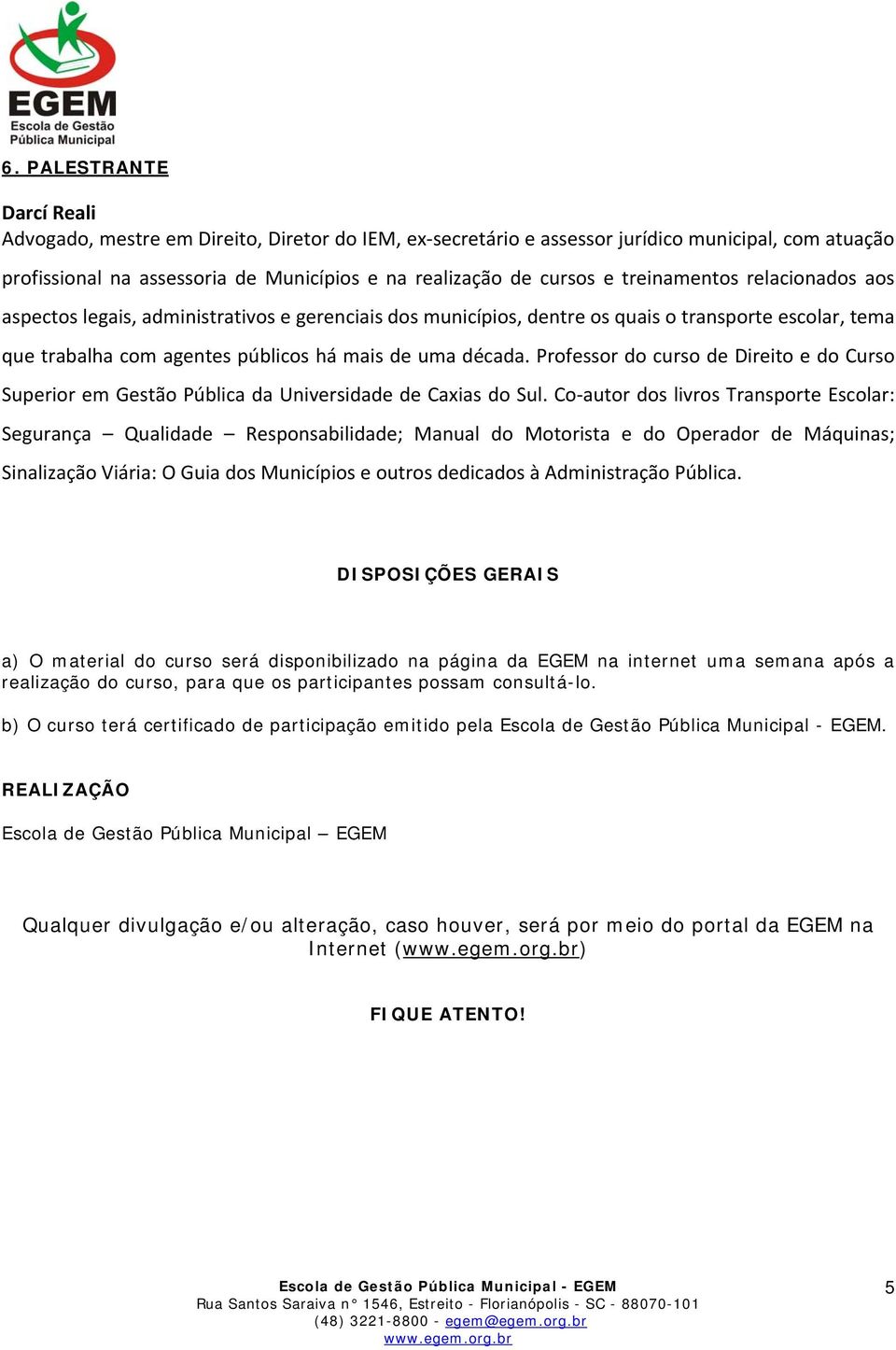 Professor do curso de Direito e do Curso Superior em Gestão Pública da Universidade de Caxias do Sul.