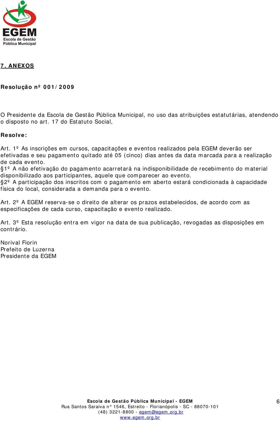 1º A não efetivação do pagamento acarretará na indisponibilidade de recebimento do material disponibilizado aos participantes, aquele que comparecer ao evento.