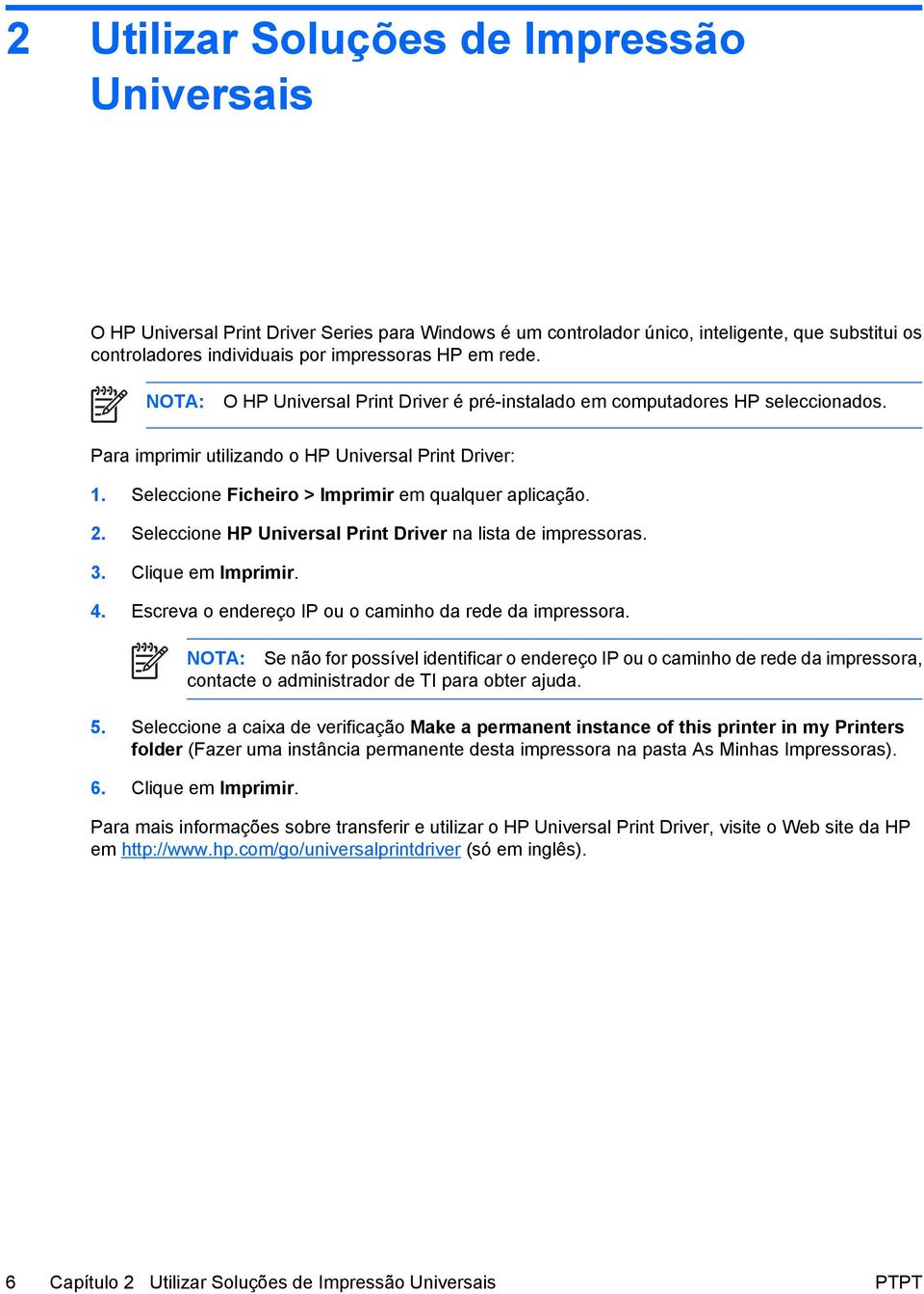 Seleccione HP Universal Print Driver na lista de impressoras. 3. Clique em Imprimir. 4. Escreva o endereço IP ou o caminho da rede da impressora.