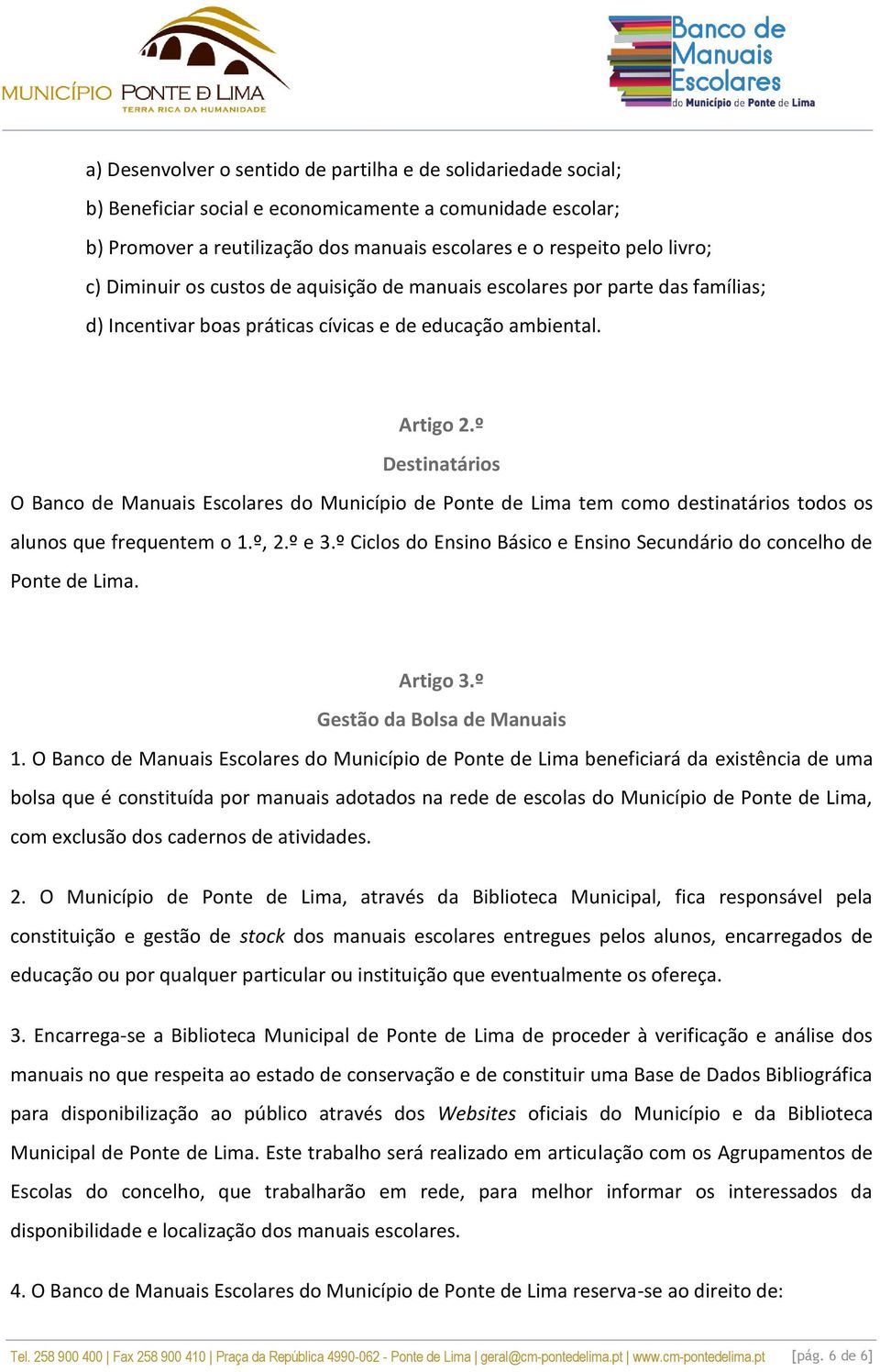 º Destinatários O Banco de Manuais Escolares do Município de Ponte de Lima tem como destinatários todos os alunos que frequentem o 1.º, 2.º e 3.