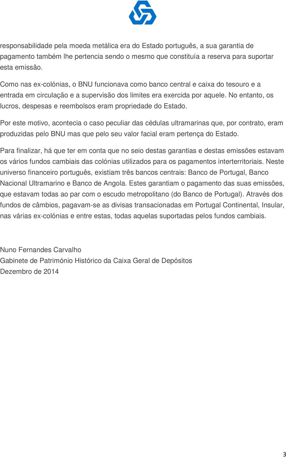 No entanto, os lucros, despesas e reembolsos eram propriedade do Estado.