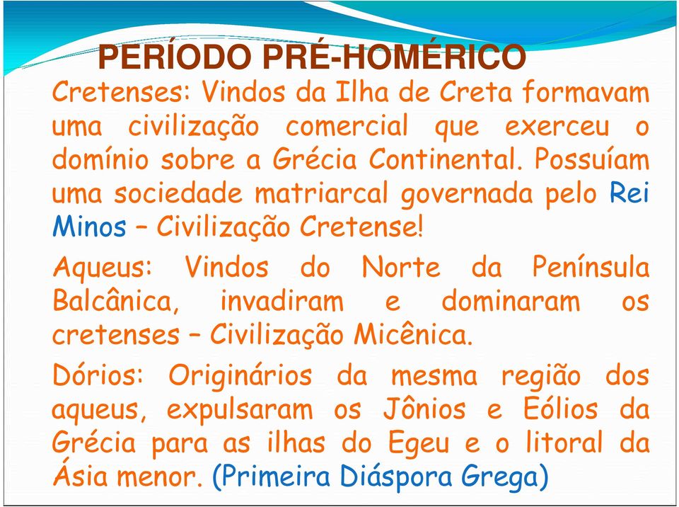 Aqueus: Vindos do Norte da Península Balcânica, invadiram e dominaram os cretenses Civilização Micênica.