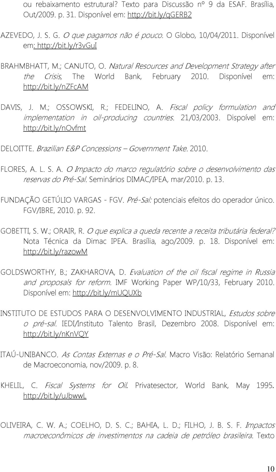 M.; OSSOWSKI, R.; FEDELINO, A. Fiscal policy formulation and implementation in oil-producing countries. 21/03/2003. Dispoível em: http://bit.ly/novfmt DELOITTE.