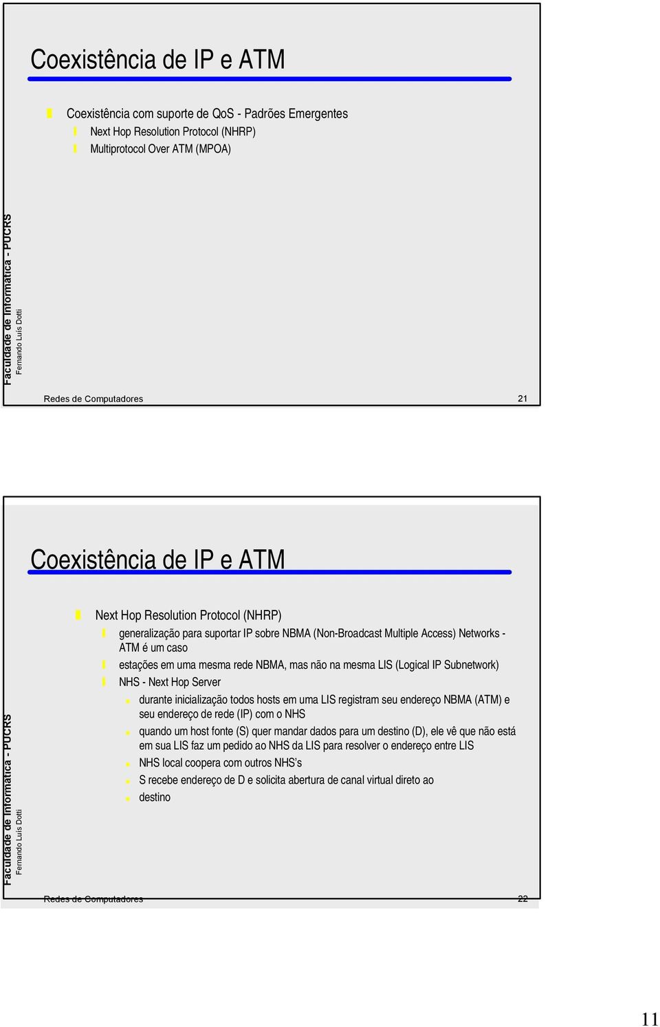 inicialização todos hosts em uma LIS registram seu endereço NBMA (ATM) e seu endereço de rede (IP) com o NHS quando um host fonte (S) quer mandar dados para um destino (D), ele vê que não está em