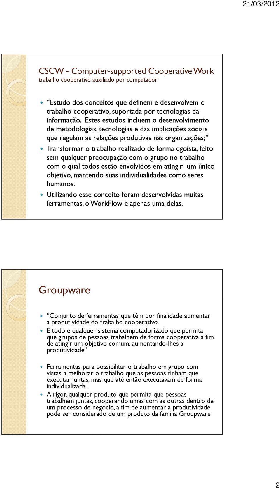 feito sem qualquer preocupação com o grupo no trabalho com o qual todos estão envolvidos em atingir um único objetivo, mantendo suas individualidades como seres humanos.