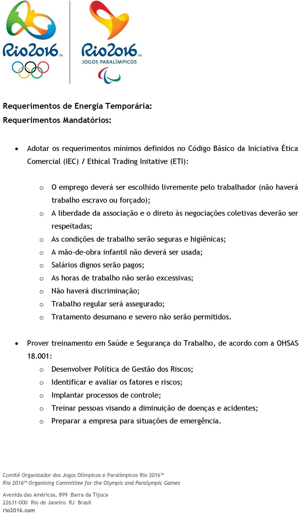 higiênicas; A mã-de-bra infantil nã deverá ser usada; Saláris digns serã pags; As hras de trabalh nã serã excessivas; Nã haverá discriminaçã; Trabalh regular será assegurad; Tratament desuman e sever