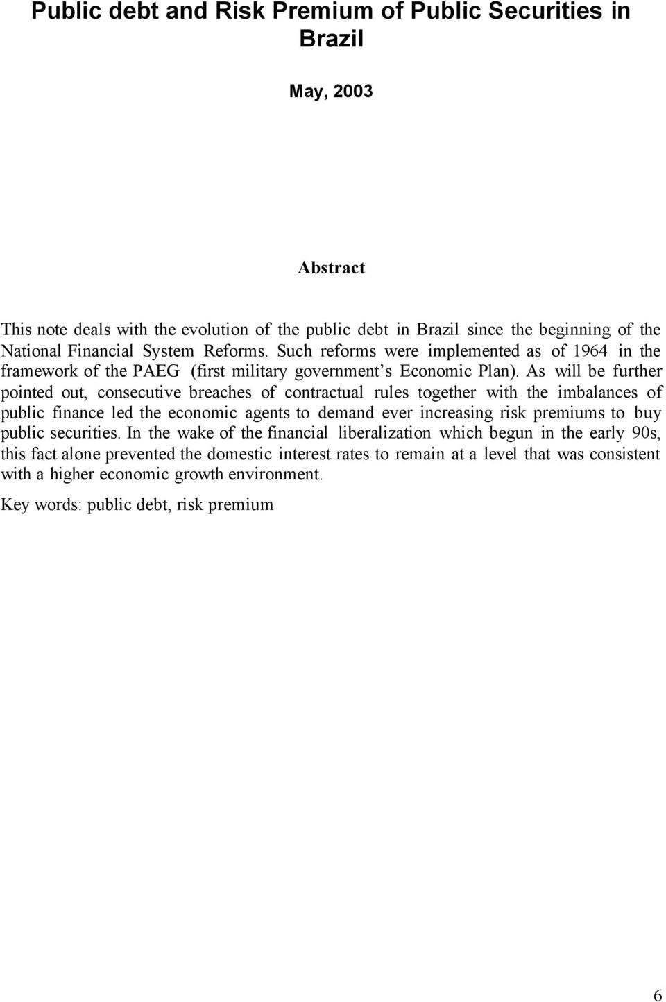 As will be further pointed out, consecutive breaches of contractual rules together with the imbalances of public finance led the economic agents to demand ever increasing risk premiums to buy