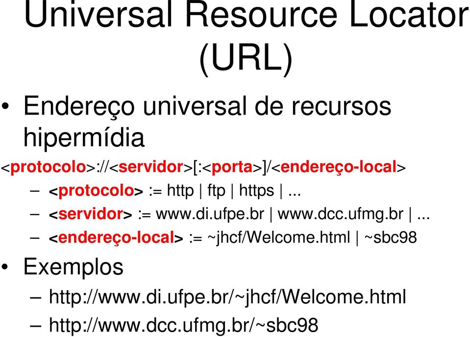 .. <servidor> := www.di.ufpe.br www.dcc.ufmg.br... <endereço-local> := ~jhcf/welcome.