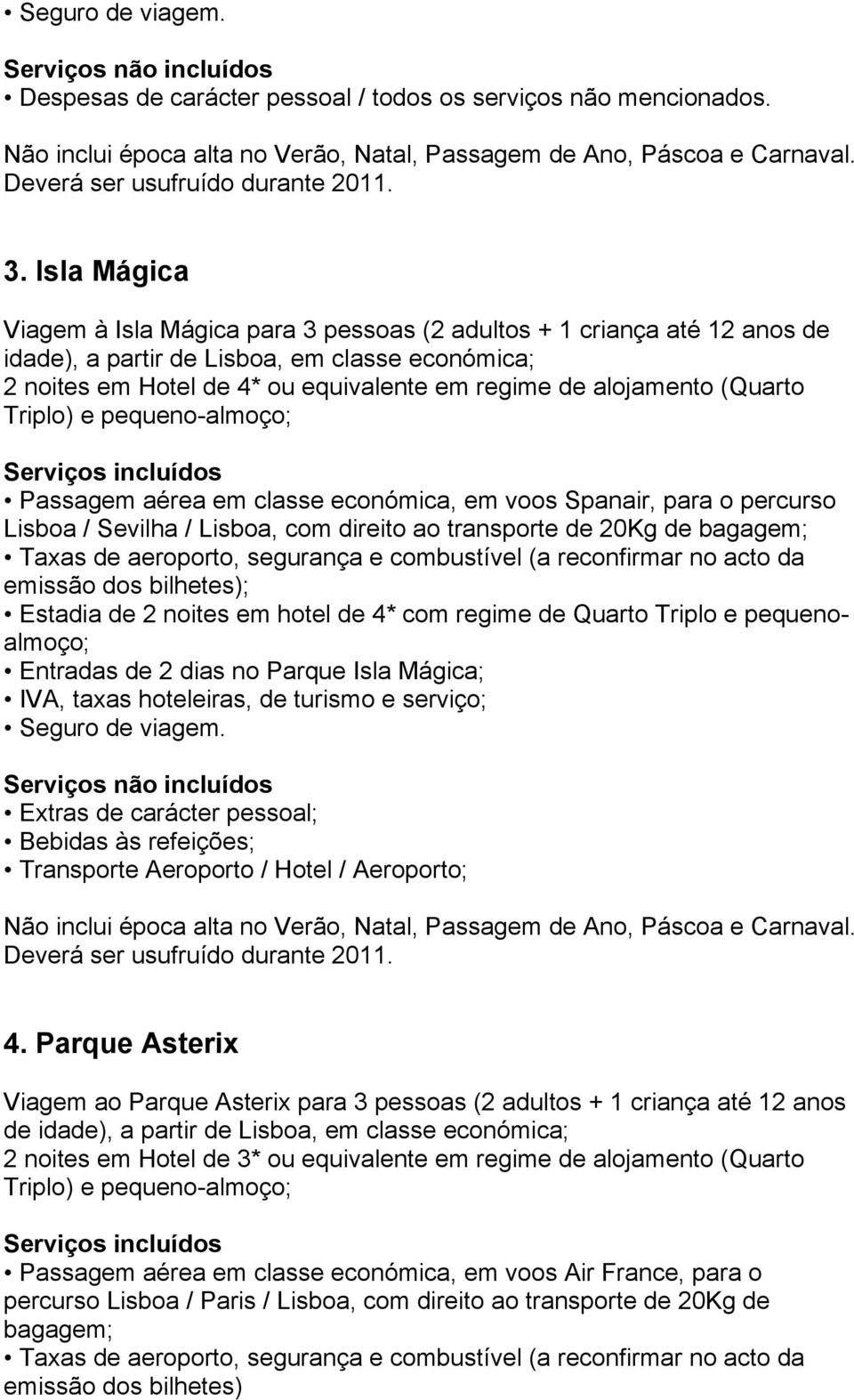(Quarto Triplo) e pequeno-almoço; Passagem aérea em classe económica, em voos Spanair, para o percurso Lisboa / Sevilha / Lisboa, com direito ao transporte de 20Kg de bagagem; Taxas de aeroporto,