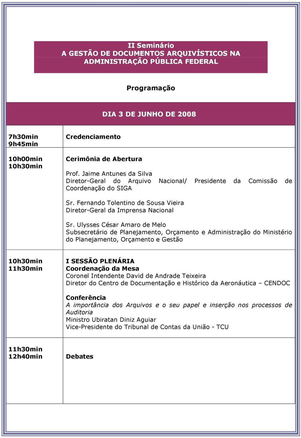 Ulysses César Amaro de Melo Subsecretário de Planejamento, Orçamento e Administração do Ministério do Planejamento, Orçamento e Gestão 10h30min I SESSÃO PLENÁRIA Coronel Intendente David de Andrade