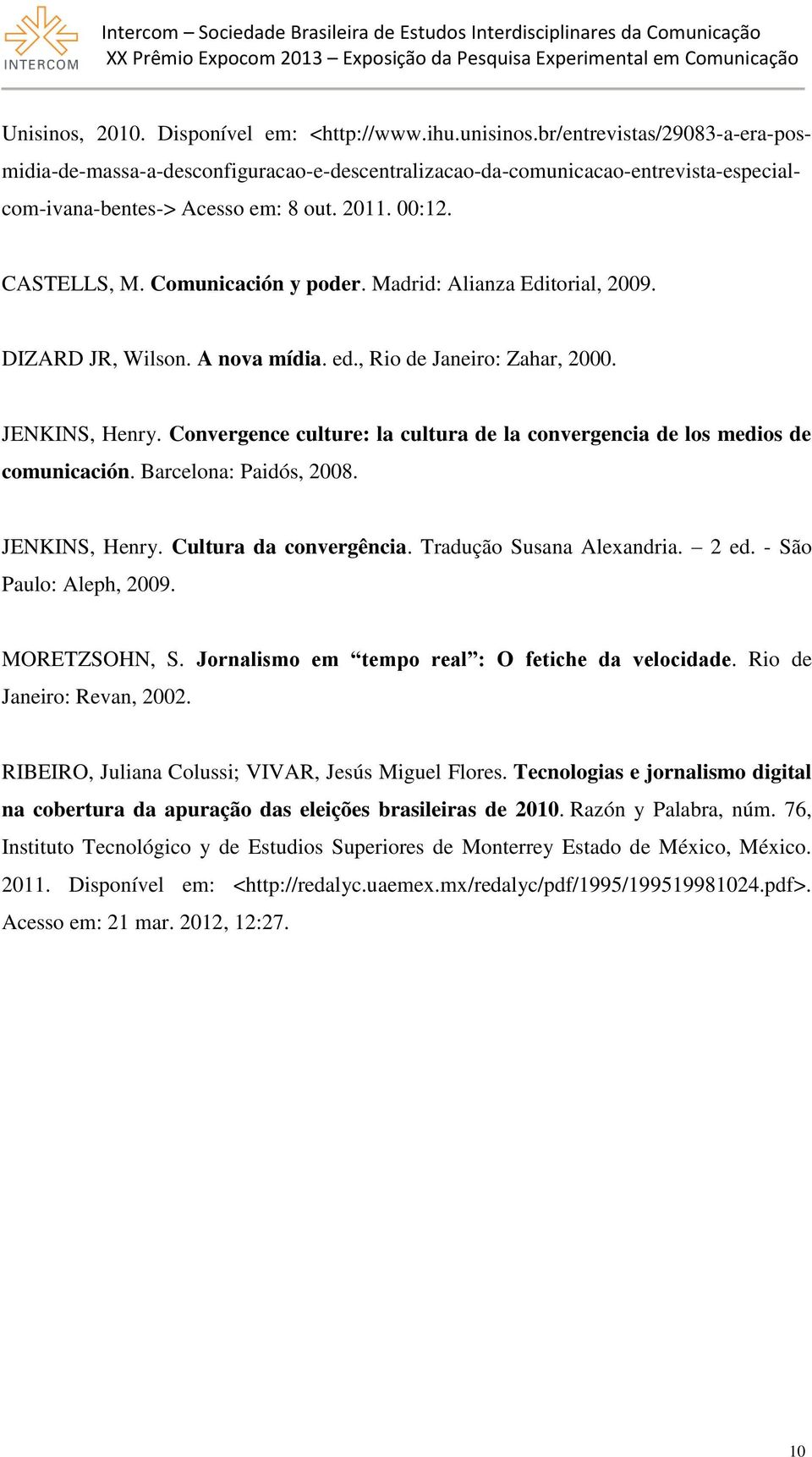 Comunicación y poder. Madrid: Alianza Editorial, 2009. DIZARD JR, Wilson. A nova mídia. ed., Rio de Janeiro: Zahar, 2000. JENKINS, Henry.