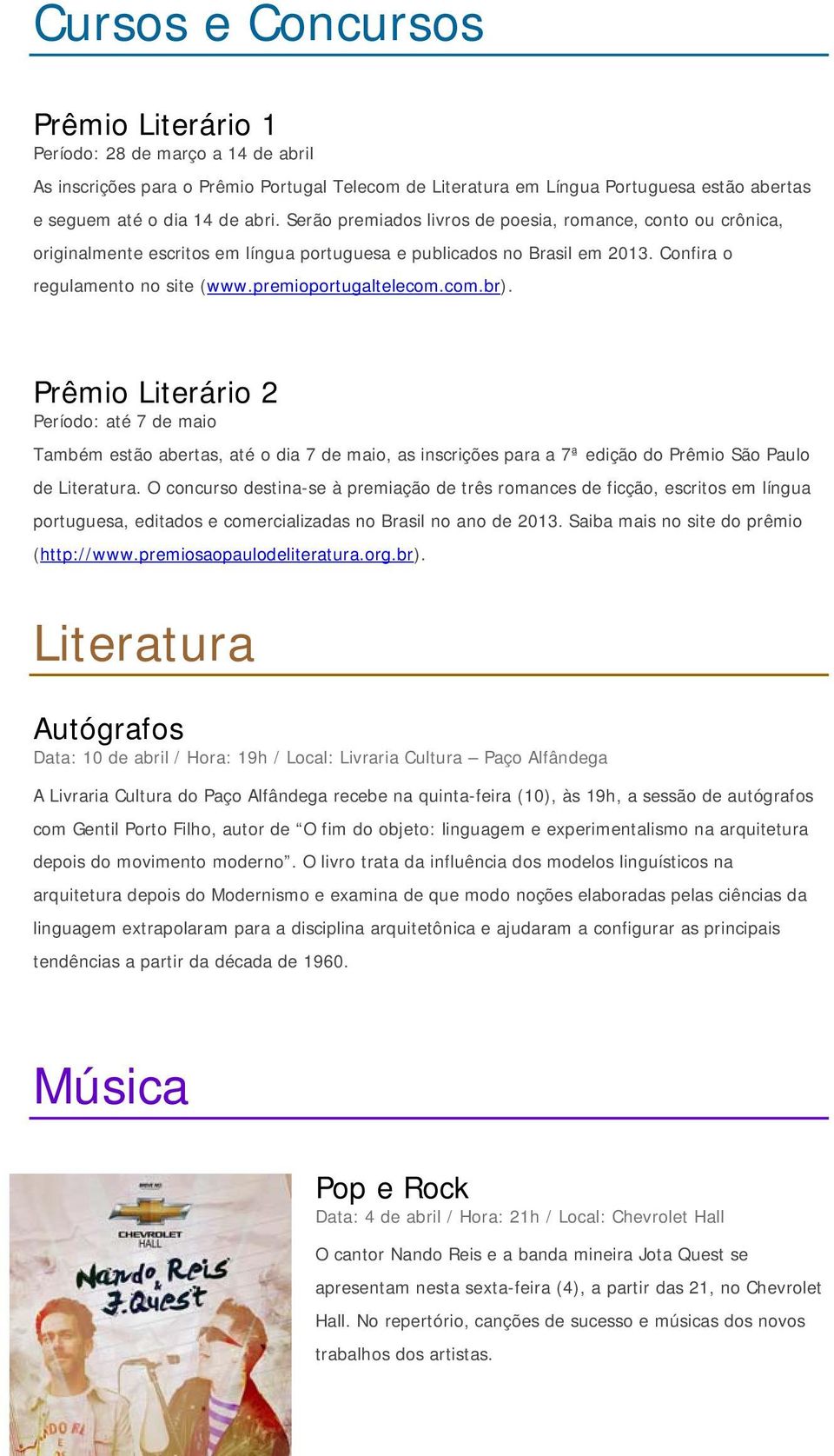 Prêmio Literário 2 Período: até 7 de maio Também estão abertas, até o dia 7 de maio, as inscrições para a 7ª edição do Prêmio São Paulo de Literatura.