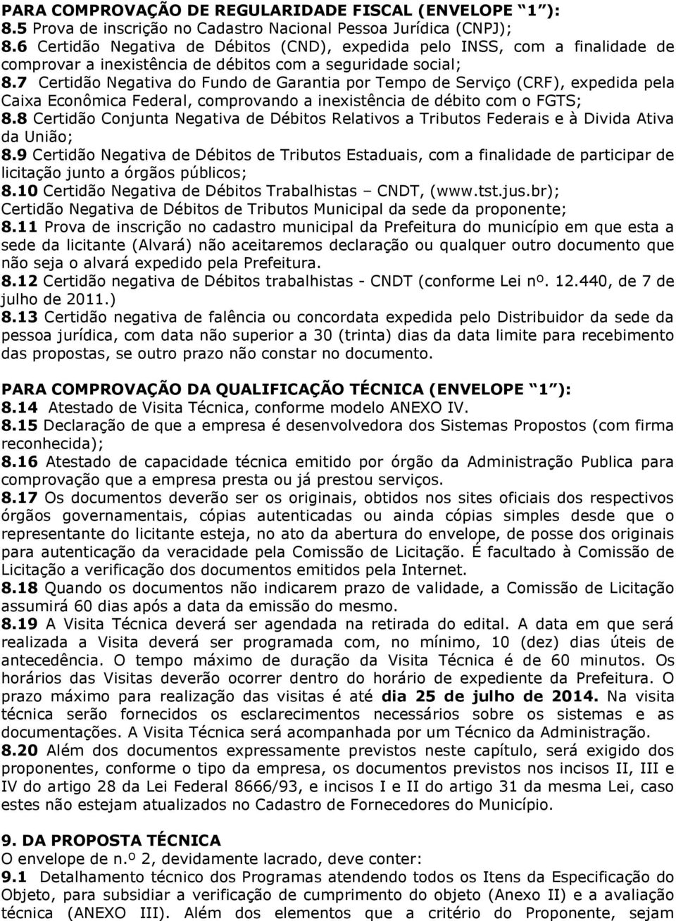 7 Certidão Negativa do Fundo de Garantia por Tempo de Serviço (CRF), expedida pela Caixa Econômica Federal, comprovando a inexistência de débito com o FGTS; 8.