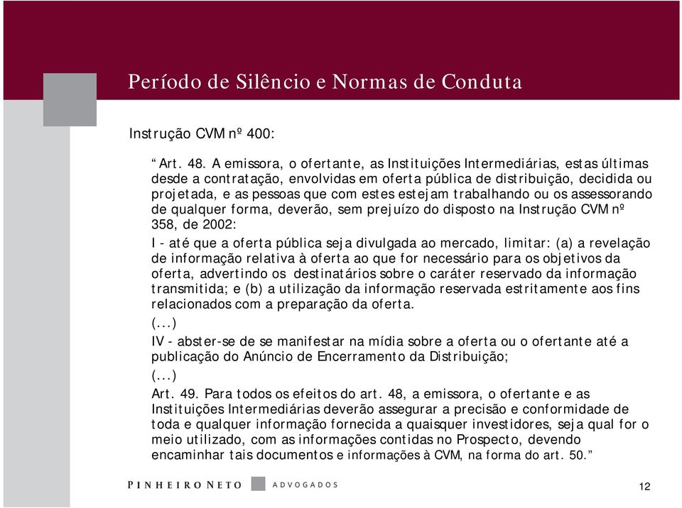 trabalhando ou os assessorando de qualquer forma, deverão, sem prejuízo do disposto na Instrução CVM nº 358, de 2002: I - até que a oferta pública seja divulgada ao mercado, limitar: (a) a revelação