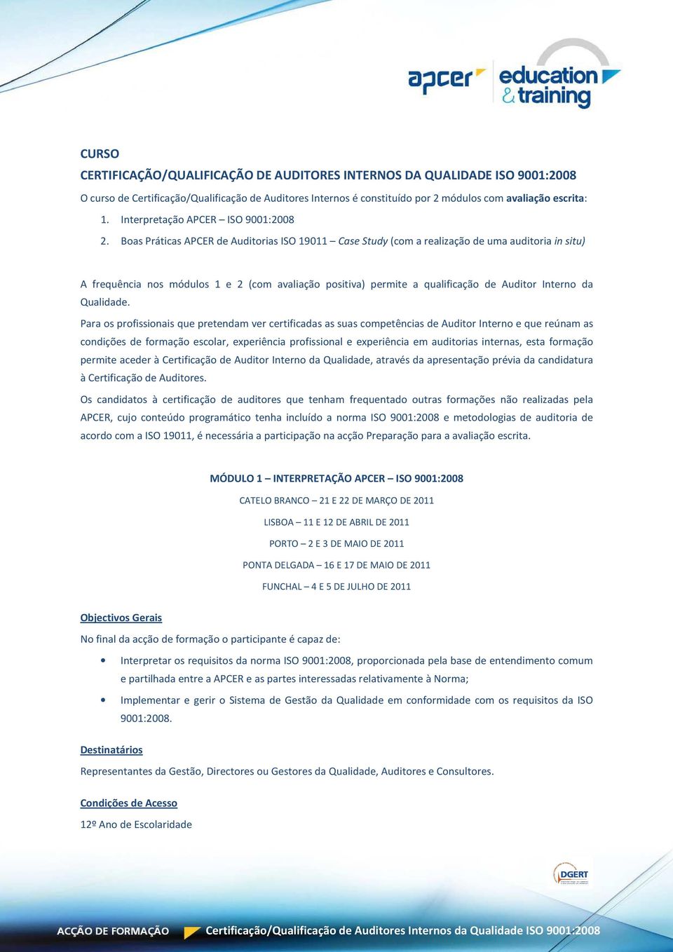 Boas Práticas APCER de Auditorias ISO 19011 Case Study (com a realização de uma auditoria in situ) A frequência nos módulos 1 e 2 (com avaliação positiva) permite a qualificação de Auditor Interno da