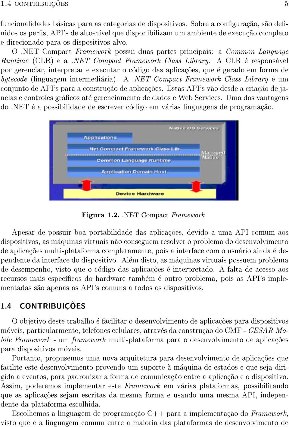 NET Compact Framework possui duas partes principais: a Common Language Runtime (CLR) e a.net Compact Framework Class Library.