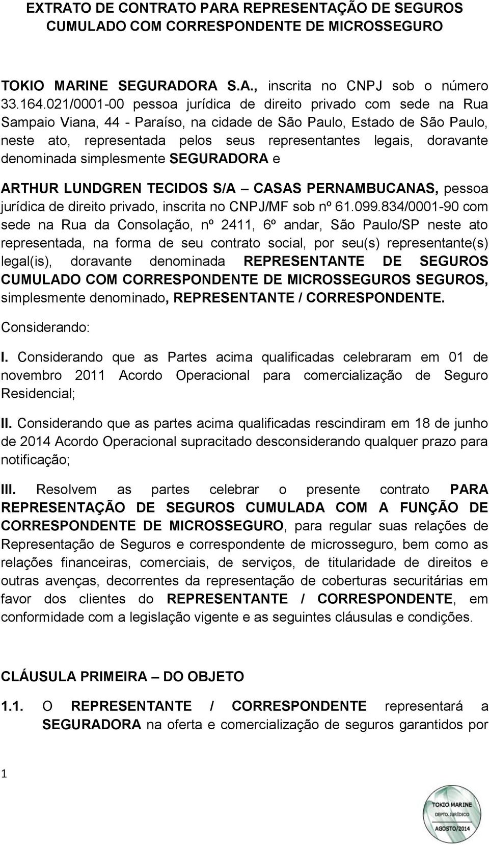 doravante denominada simplesmente SEGURADORA e ARTHUR LUNDGREN TECIDOS S/A CASAS PERNAMBUCANAS, pessoa jurídica de direito privado, inscrita no CNPJ/MF sob nº 61.099.