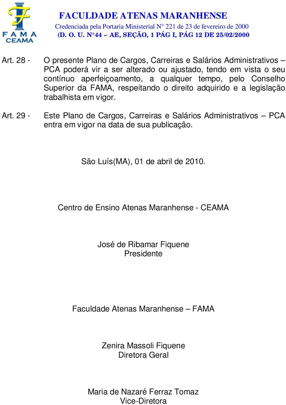 29 - Este Plano de Cargos, Carreiras e Salários Administrativos PCA entra em vigor na data de sua publicação. São Luís(MA), 01 de abril de 2010.