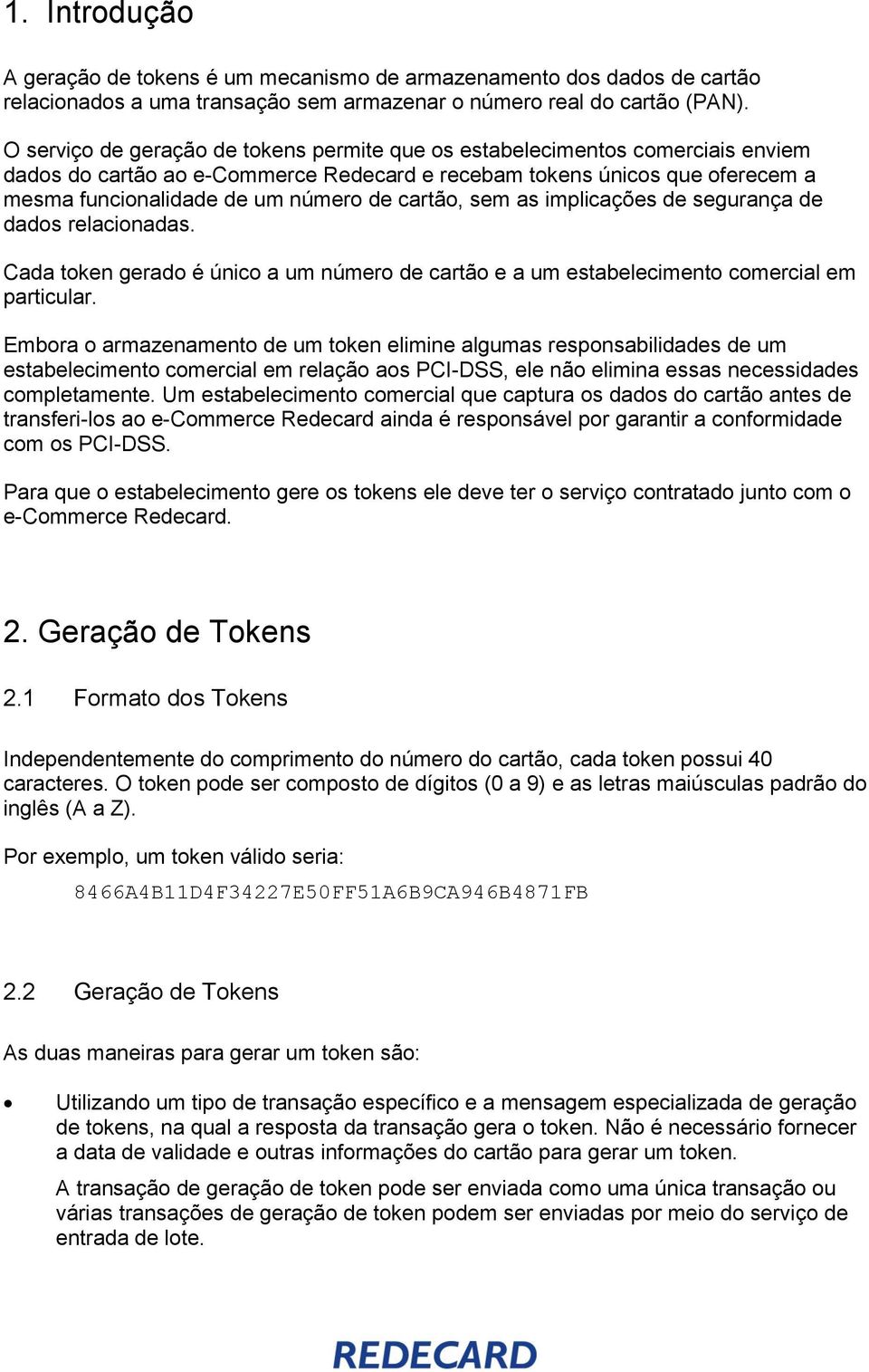 cartão, sem as implicações de segurança de dados relacionadas. Cada token gerado é único a um número de cartão e a um estabelecimento comercial em particular.