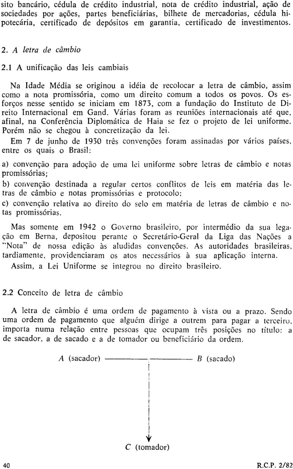 1 A unificação das leis cambiais Na Idade Média se originou a idéia de recolocar a letra de câmbio, assim como a nota promissória, como um direito comum a todos os povos.