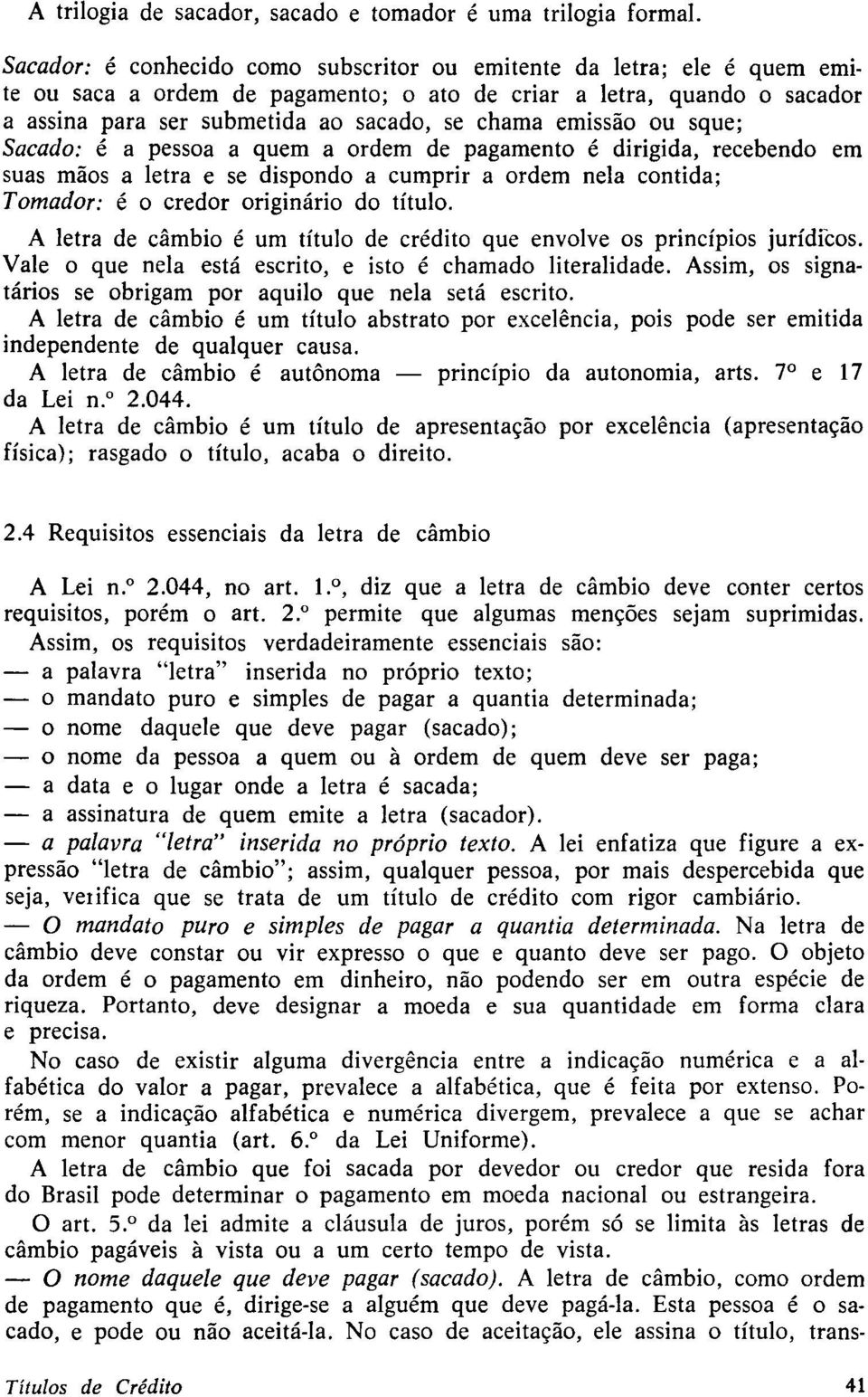 emissão ou sque; Sacado: é a pessoa a quem a ordem de pagamento é dirigida, recebendo em suas mãos a letra e se dispondo a cumprir a ordem nela contida; Tomador: é o credor originário do título.