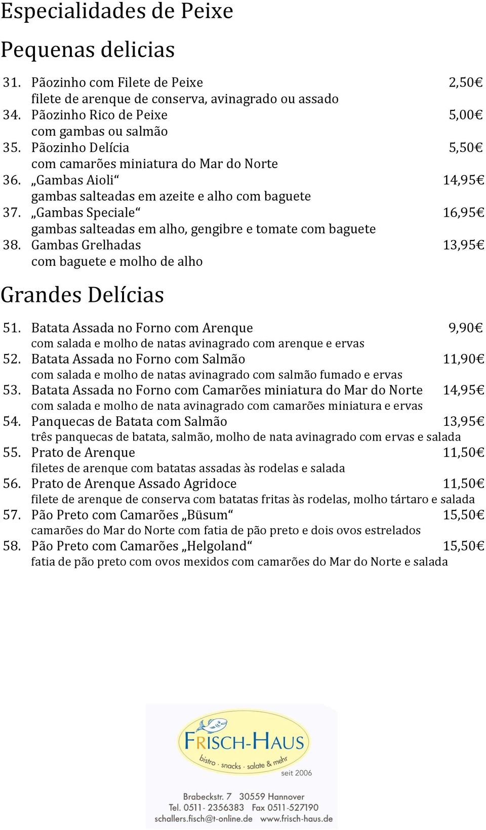 Gambas Speciale 16,95 gambas salteadas em alho, gengibre e tomate com baguete 38. Gambas Grelhadas 13,95 com baguete e molho de alho Grandes Delícias 51.