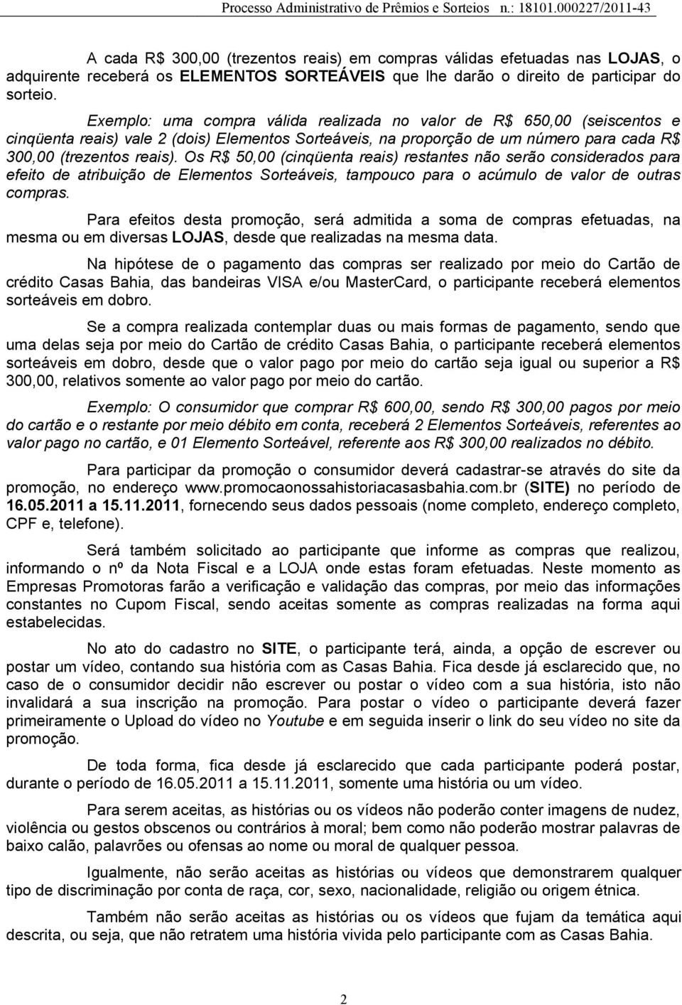 Os R$ 50,00 (cinqüenta reais) restantes não serão considerados para efeito de atribuição de Elementos Sorteáveis, tampouco para o acúmulo de valor de outras compras.