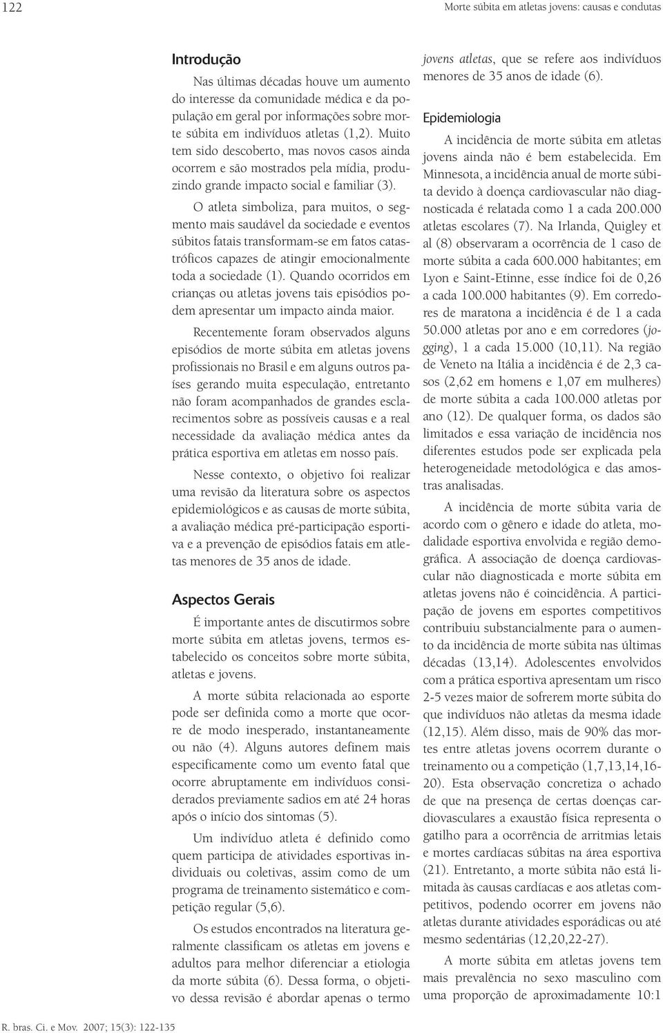 O atleta simboliza, para muitos, o segmento mais saudável da sociedade e eventos súbitos fatais transformam-se em fatos catastróficos capazes de atingir emocionalmente toda a sociedade (1).