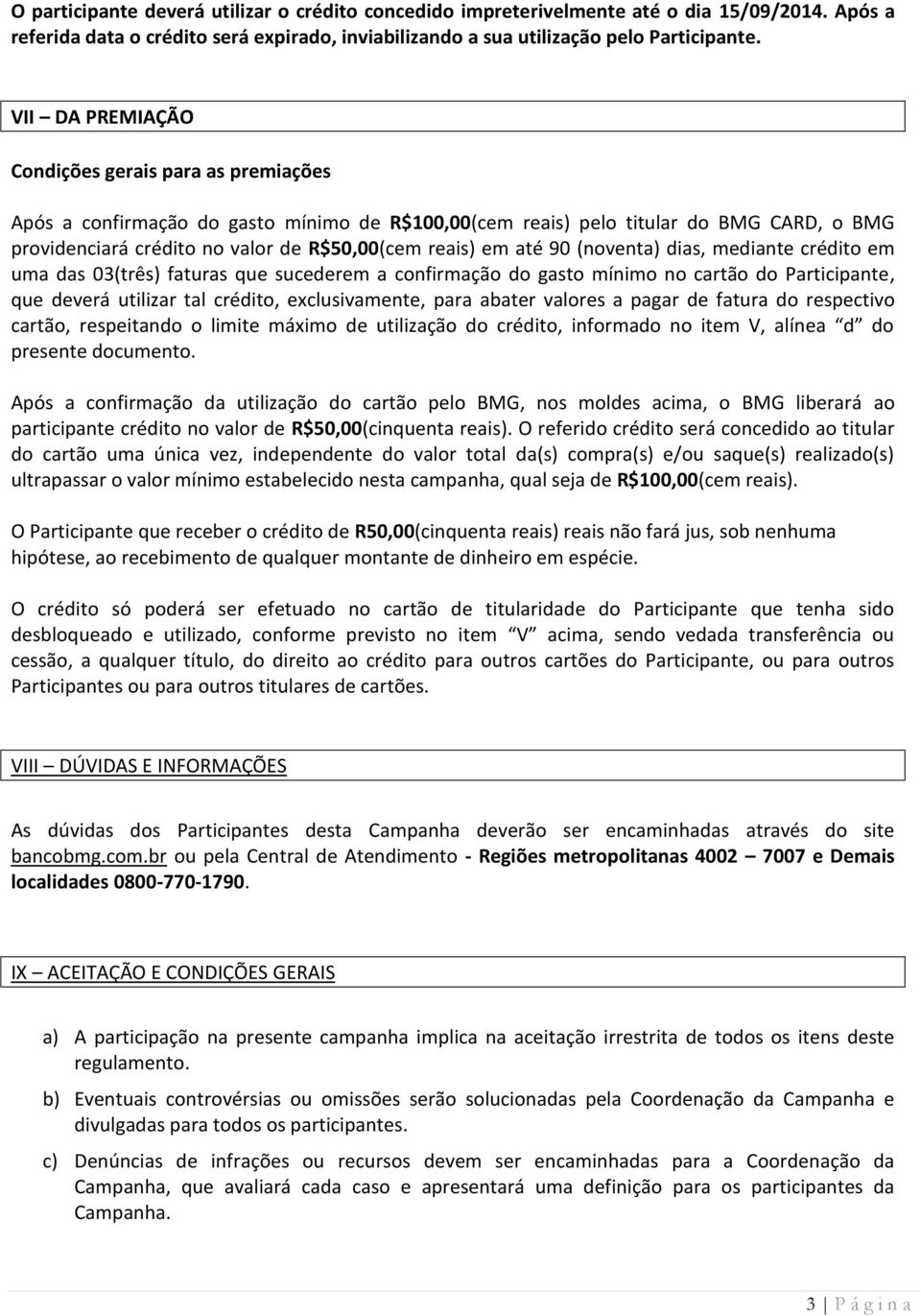 até 90 (noventa) dias, mediante crédito em uma das 03(três) faturas que sucederem a confirmação do gasto mínimo no cartão do Participante, que deverá utilizar tal crédito, exclusivamente, para abater