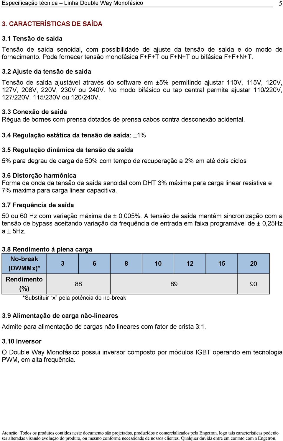 2 Ajuste da tensão de saída Tensão de saída ajustável através do software em ±5% permitindo ajustar 110V, 115V, 120V, 127V, 208V, 220V, 230V ou 240V.