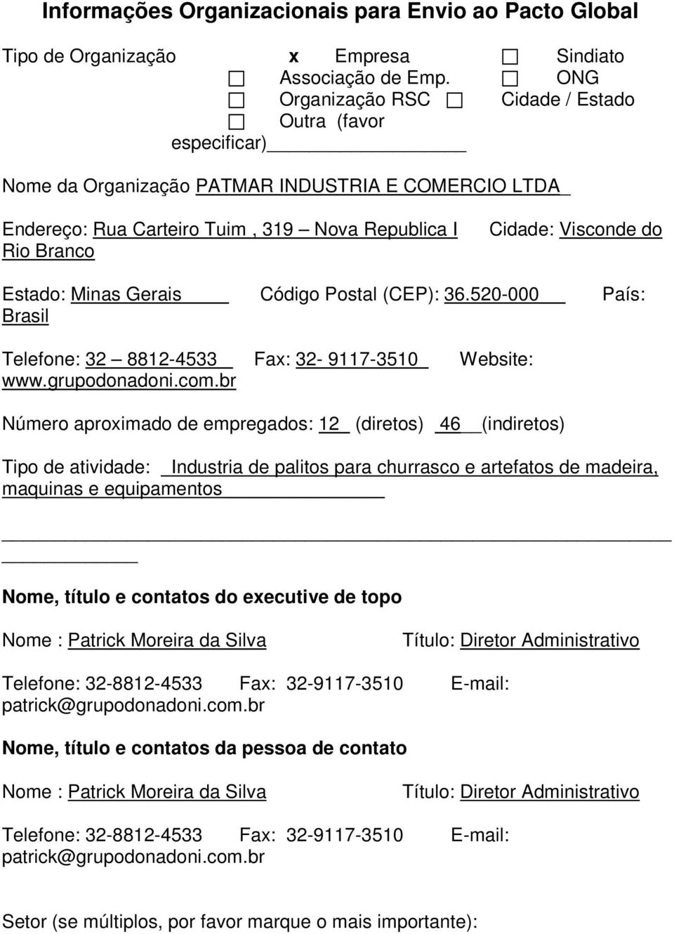 Estado: Minas Gerais Código Postal (CEP): 36.520-000 País: Brasil Telefone: 32 8812-4533 Fax: 32-9117-3510 Website: www.grupodonadoni.com.