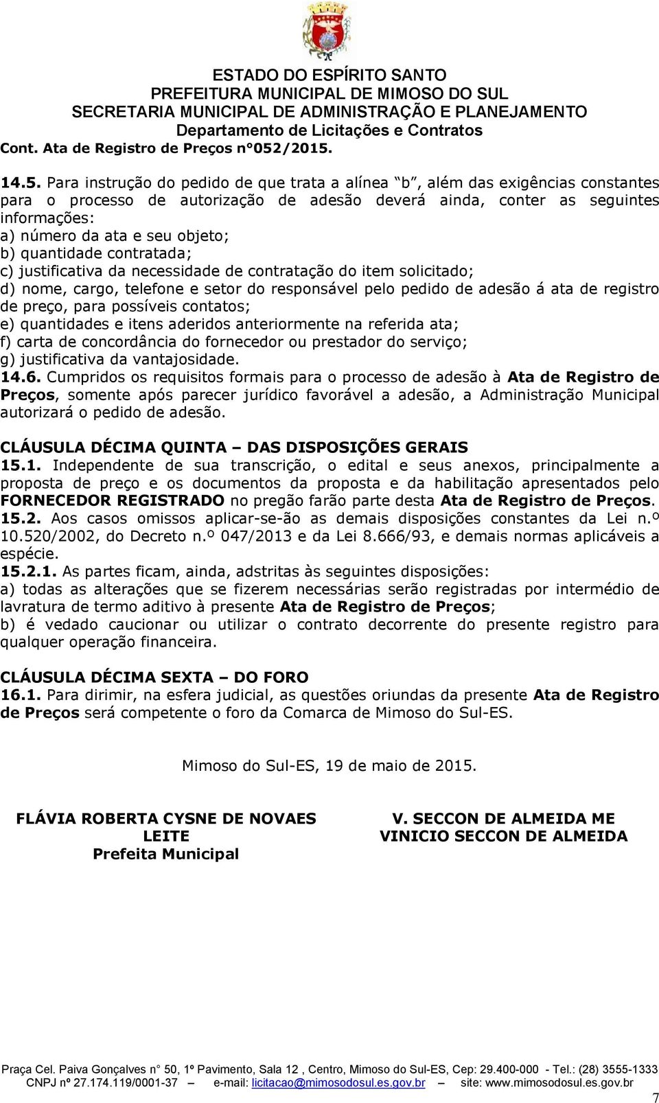 14.5. Para instrução do pdido d qu trata a alína b, além das xigências constants para o procsso d autorização d adsão dvrá ainda, contr as sguints informaçõs: a) númro da ata su objto; b) quantidad