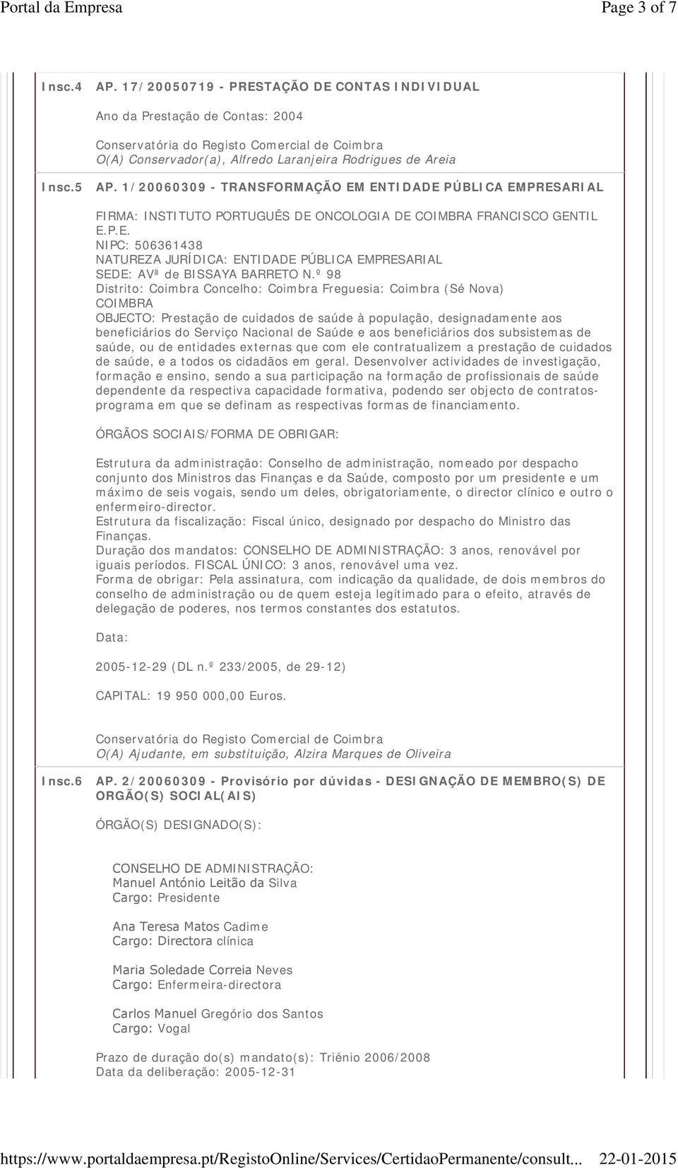 º 98 Distrito: Coimbra Concelho: Coimbra Freguesia: Coimbra (Sé Nova) COIMBRA OBJECTO: Prestação de cuidados de saúde à população, designadamente aos beneficiários do Serviço Nacional de Saúde e aos