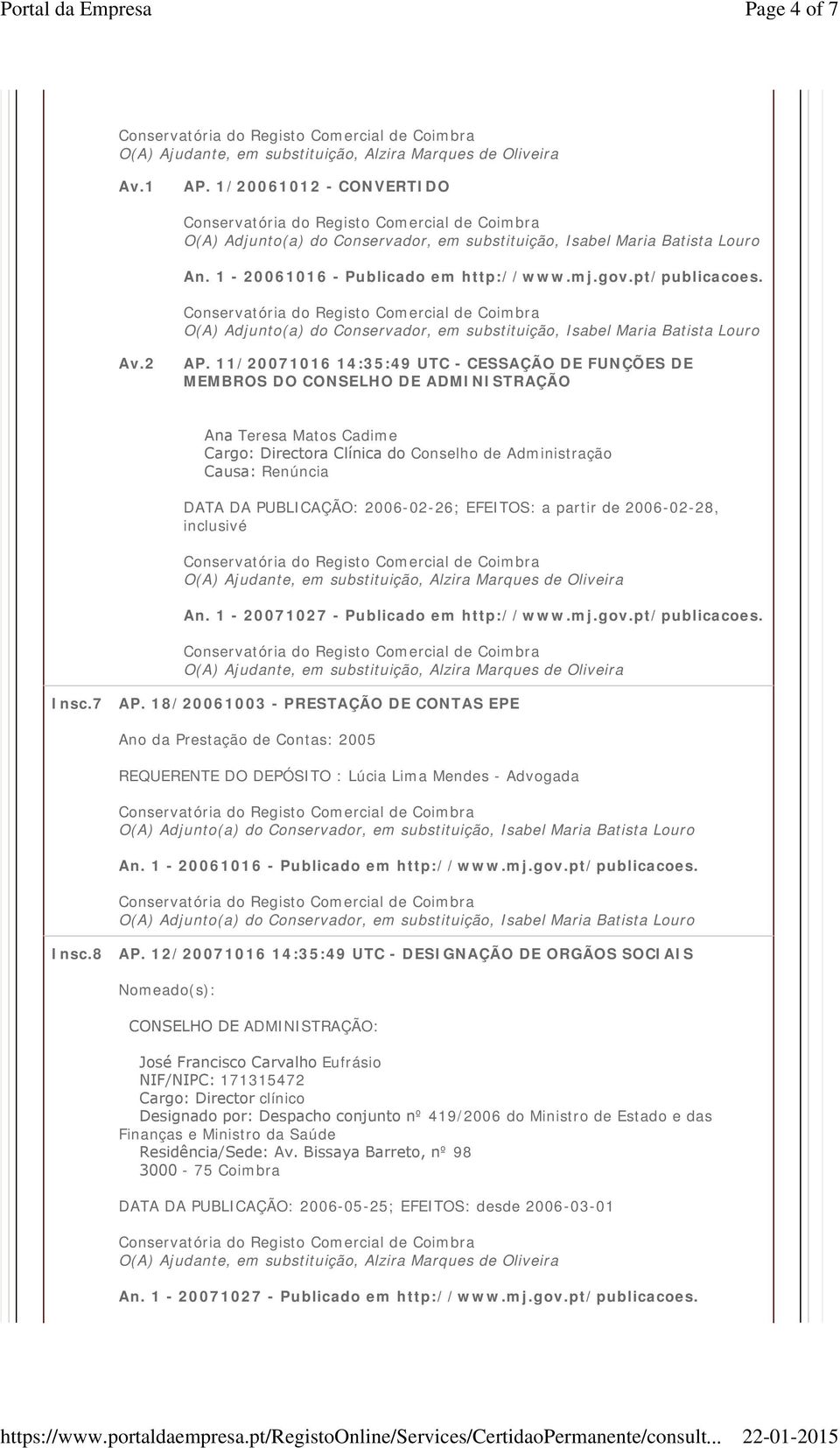 PUBLICAÇÃO: 2006-02-26; EFEITOS: a partir de 2006-02-28, inclusivé An. 1-20071027 - Publicado em http://www.mj.gov.pt/publicacoes. Insc.7 AP.