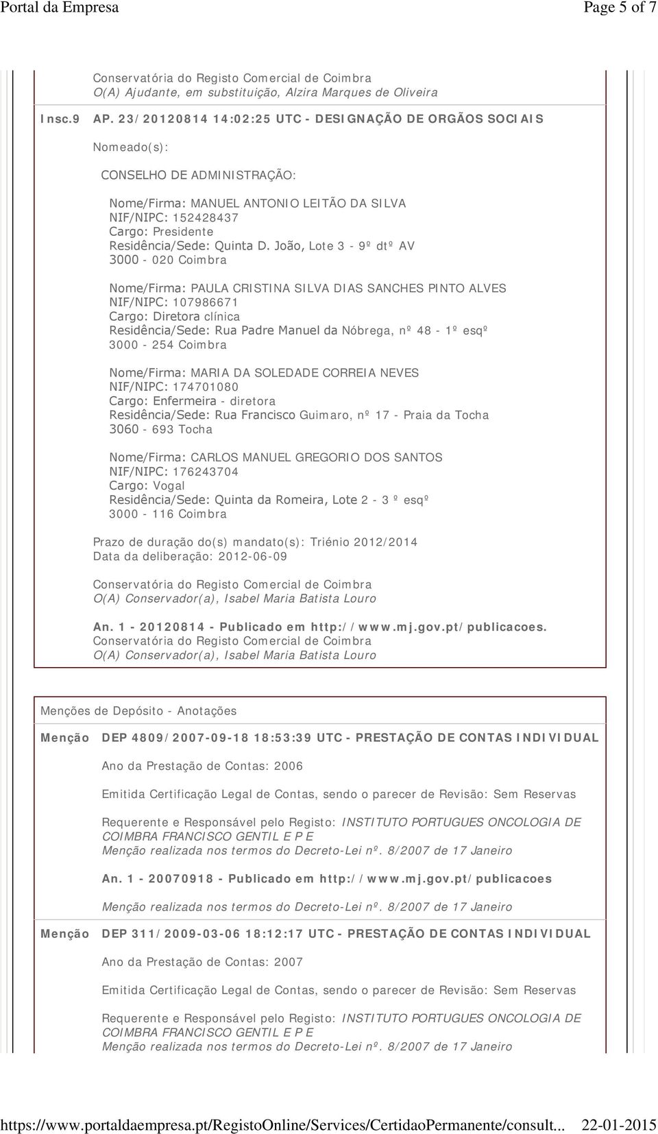 esqº 3000-254 Coimbra Nome/Firma: MARIA DA SOLEDADE CORREIA NEVES NIF/NIPC: 174701080 Cargo: Enfermeira - diretora Residência/Sede: Rua Francisco Guimaro, nº 17 - Praia da Tocha 3060-693 Tocha