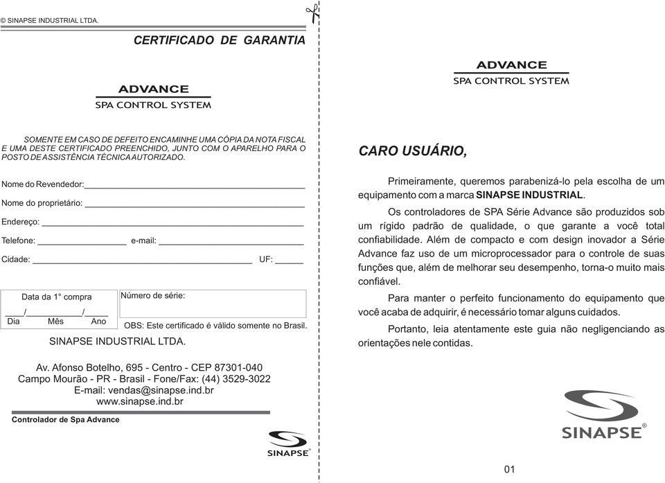 Nome do Revendedor: Nome do proprietário: Endereço: Telefone: e-mail: Cidade: UF: Data da 1 compra / / Dia Mês Ano Número de série:  OBS: Este certificado é válido somente no Brasil.