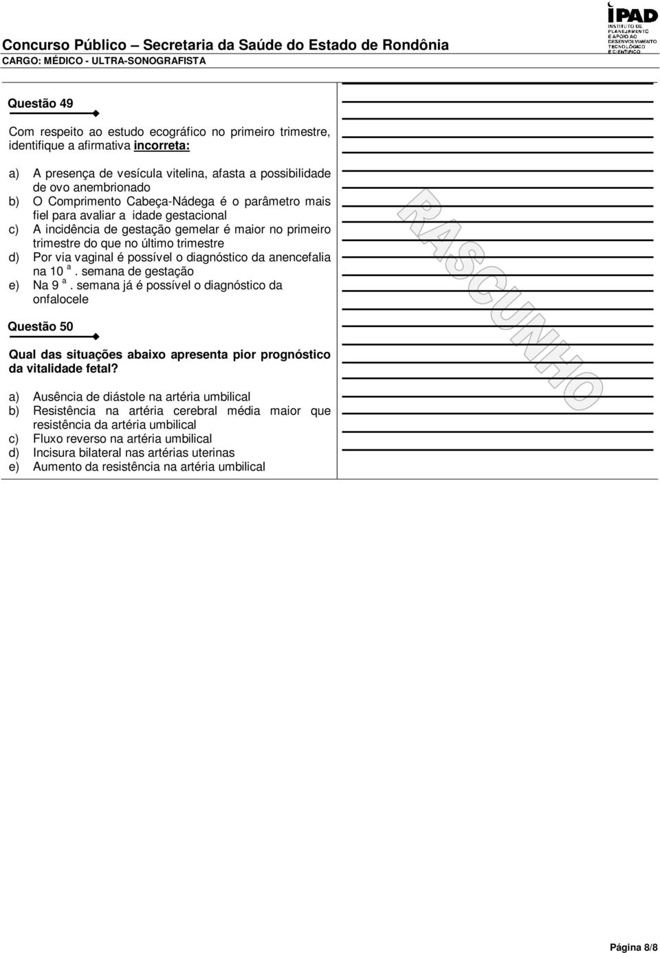 diagnóstico da anencefalia na 10 a. semana de gestação e) Na 9 a. semana já é possível o diagnóstico da onfalocele Questão 50 Qual das situações abaixo apresenta pior prognóstico da vitalidade fetal?