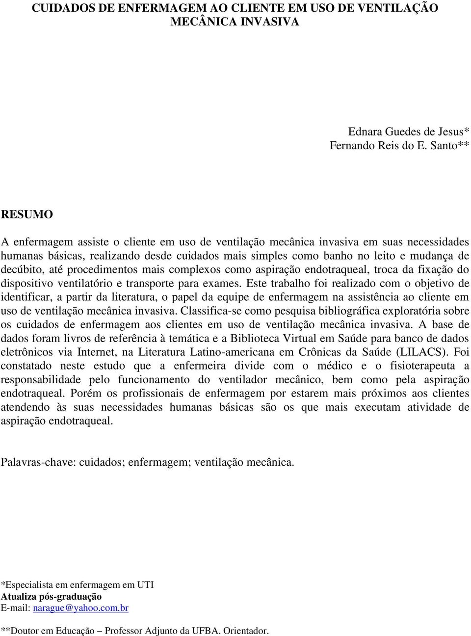 decúbito, até procedimentos mais complexos como aspiração endotraqueal, troca da fixação do dispositivo ventilatório e transporte para exames.