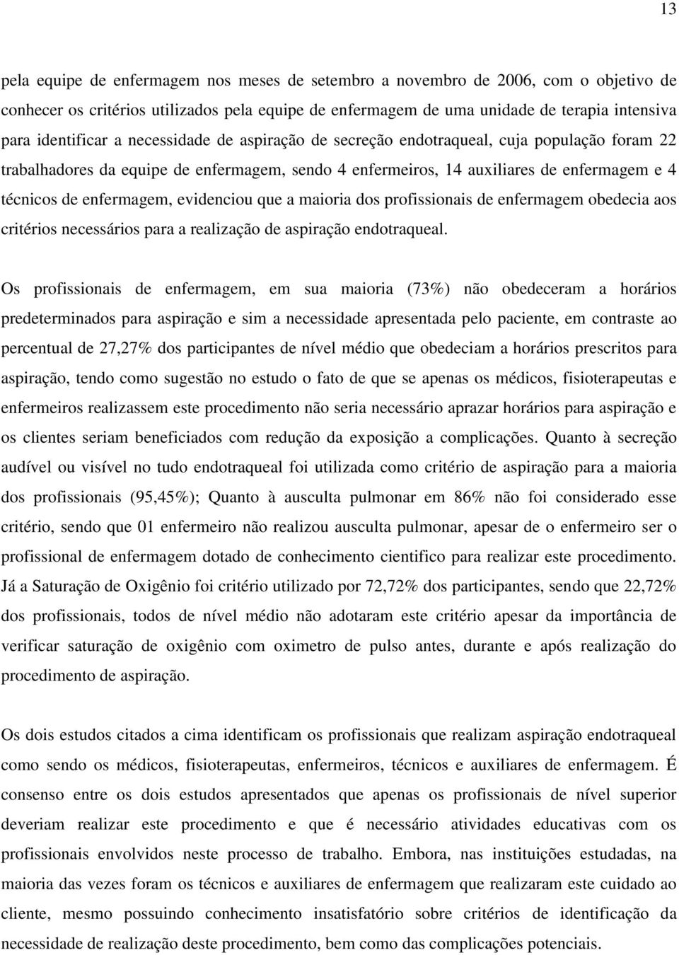 enfermagem, evidenciou que a maioria dos profissionais de enfermagem obedecia aos critérios necessários para a realização de aspiração endotraqueal.