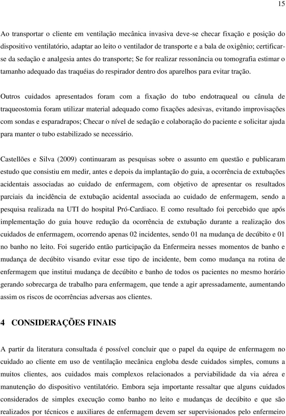 Outros cuidados apresentados foram com a fixação do tubo endotraqueal ou cânula de traqueostomia foram utilizar material adequado como fixações adesivas, evitando improvisações com sondas e