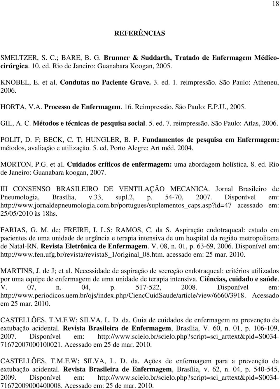 POLIT, D. F; BECK, C. T; HUNGLER, B. P. Fundamentos de pesquisa em Enfermagem: métodos, avaliação e utilização. 5. ed. Porto Alegre: Art méd, 2004. MORTON, P.G. et al.