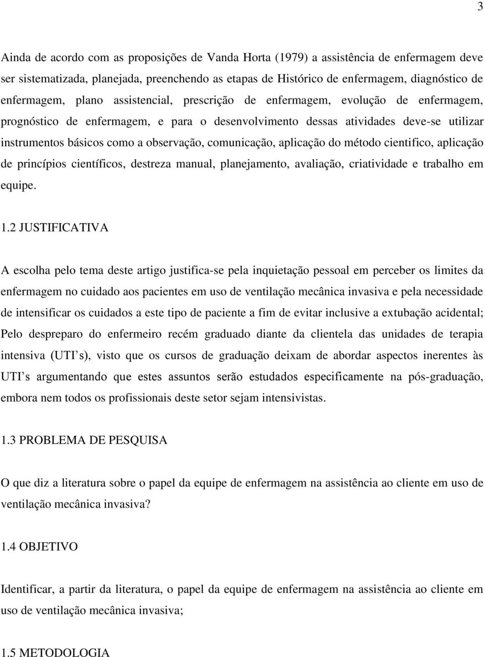 comunicação, aplicação do método cientifico, aplicação de princípios científicos, destreza manual, planejamento, avaliação, criatividade e trabalho em equipe. 1.