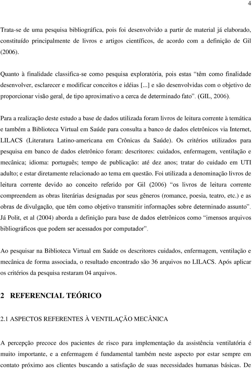 ..] e são desenvolvidas com o objetivo de proporcionar visão geral, de tipo aproximativo a cerca de determinado fato. (GIL, 2006).