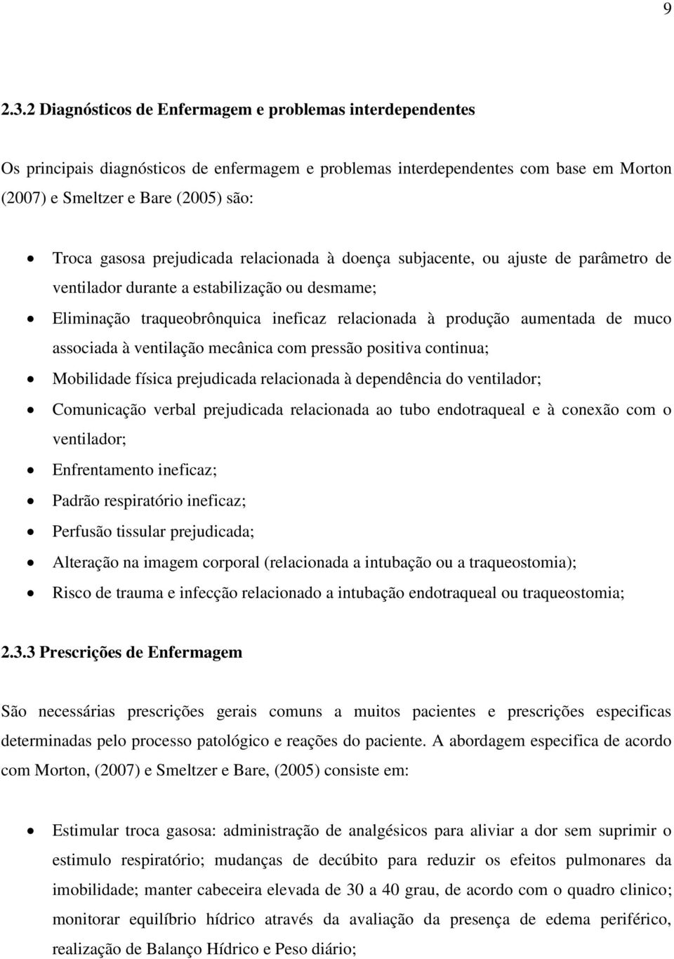 prejudicada relacionada à doença subjacente, ou ajuste de parâmetro de ventilador durante a estabilização ou desmame; Eliminação traqueobrônquica ineficaz relacionada à produção aumentada de muco