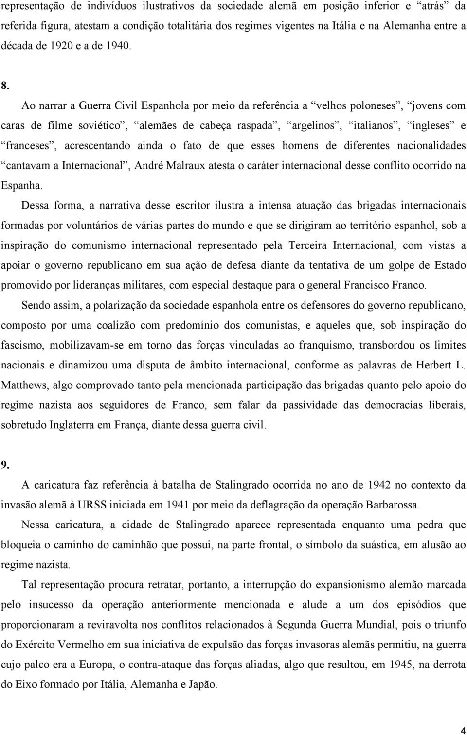 Ao narrar a Guerra Civil Espanhola por meio da referência a velhos poloneses, jovens com caras de filme soviético, alemães de cabeça raspada, argelinos, italianos, ingleses e franceses, acrescentando